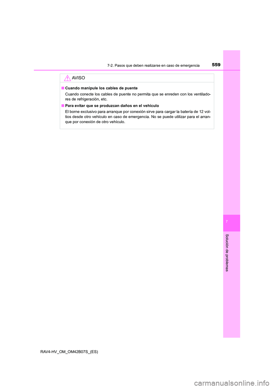 TOYOTA RAV4 HYBRID 2017 Manual del propietario (in Spanish) 5597-2. Pasos que deben realizarse en caso de emergencia
RAV4-HV_OM_OM42B07S_(ES)
7
Solución de problemas
AV I S O
■Cuando manipule los cables de puente
Cuando conecte los cables de puente no permi TOYOTA RAV4 HYBRID 2017 Manual del propietario (in Spanish) 5597-2. Pasos que deben realizarse en caso de emergencia
RAV4-HV_OM_OM42B07S_(ES)
7
Solución de problemas
AV I S O
■Cuando manipule los cables de puente
Cuando conecte los cables de puente no permi