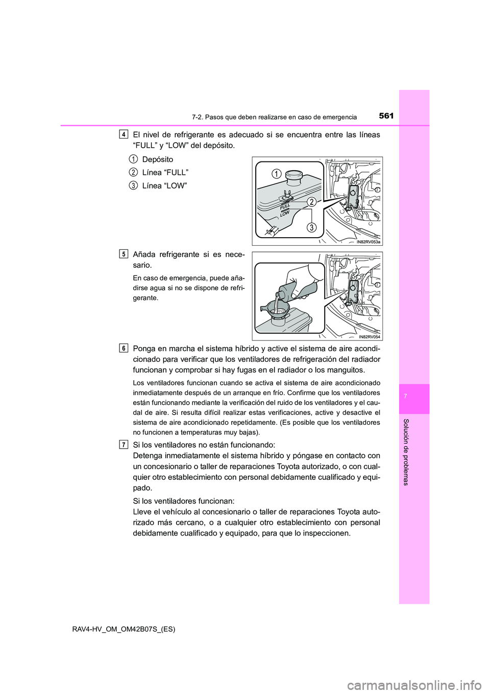TOYOTA RAV4 HYBRID 2017  Manual del propietario (in Spanish) 5617-2. Pasos que deben realizarse en caso de emergencia
RAV4-HV_OM_OM42B07S_(ES)
7
Solución de problemas
El nivel de refrigerante es adecuado si se encuentra entre las líneas
“FULL” y “LOW”