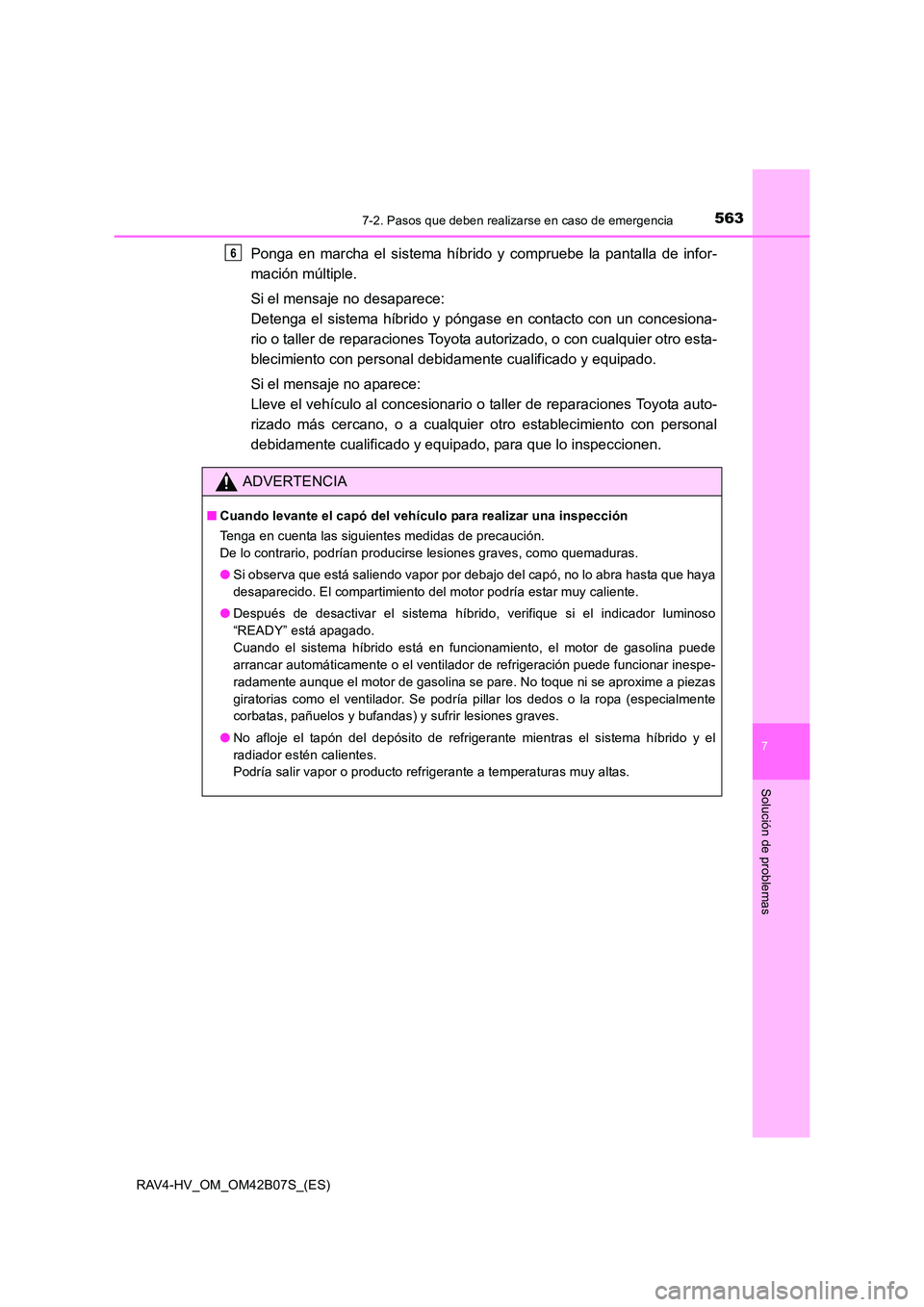 TOYOTA RAV4 HYBRID 2017  Manual del propietario (in Spanish) 5637-2. Pasos que deben realizarse en caso de emergencia
RAV4-HV_OM_OM42B07S_(ES)
7
Solución de problemas
Ponga en marcha el sistema híbrido y compruebe la pantalla de infor-
mación múltiple.
Si e