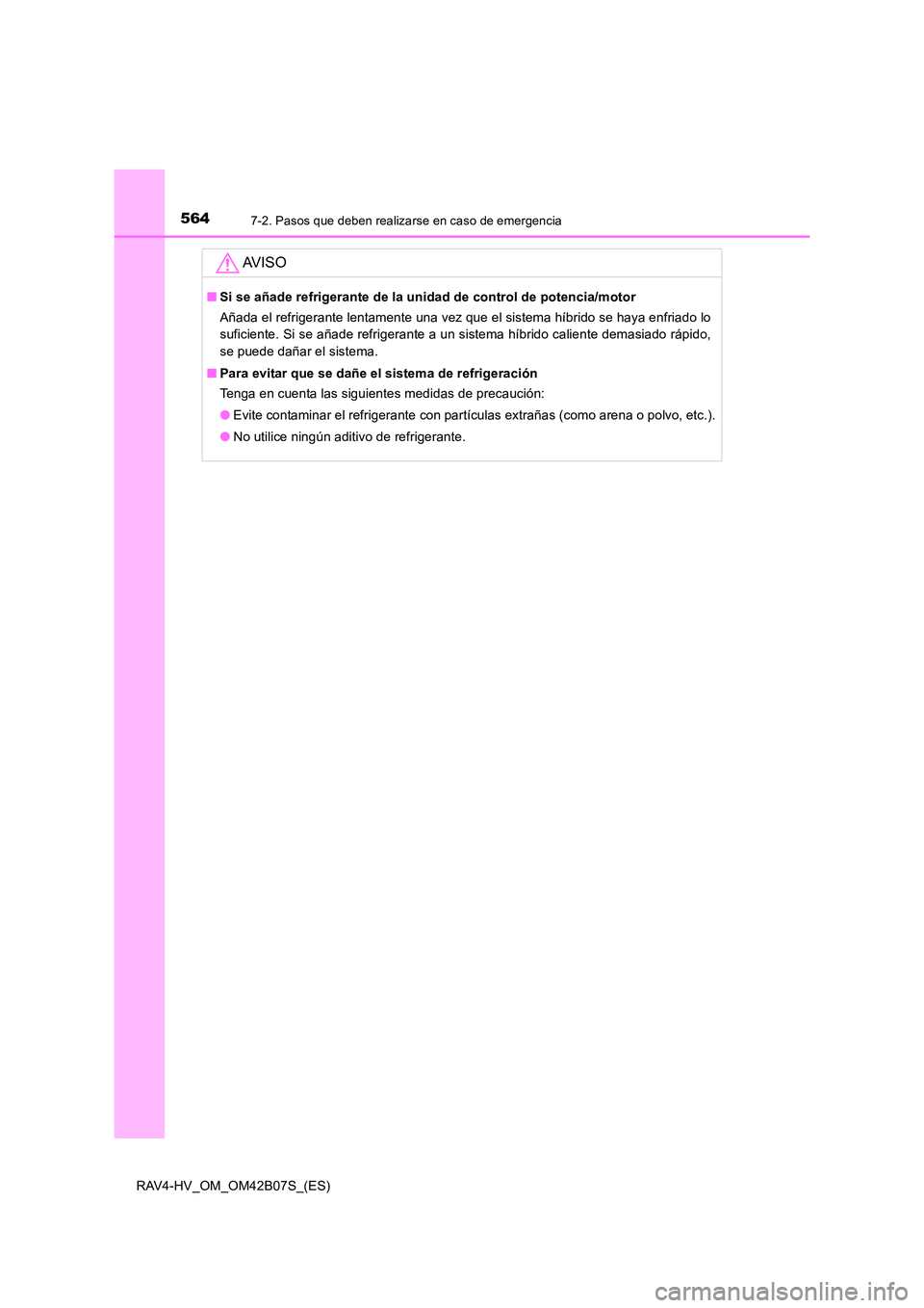 TOYOTA RAV4 HYBRID 2017  Manual del propietario (in Spanish) 5647-2. Pasos que deben realizarse en caso de emergencia
RAV4-HV_OM_OM42B07S_(ES)
AV I S O
■Si se añade refrigerante de la unidad de control de potencia/motor
Añada el refrigerante lentamente una 