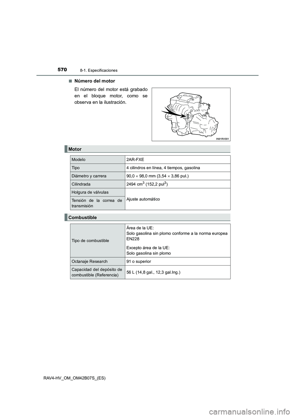 TOYOTA RAV4 HYBRID 2017  Manual del propietario (in Spanish) 5708-1. Especificaciones
RAV4-HV_OM_OM42B07S_(ES)■
Número del motor
El número del motor está grabado
en el bloque motor, como se
observa en la ilustración.
Motor
Modelo2AR-FXE
Tipo4 cilindros en