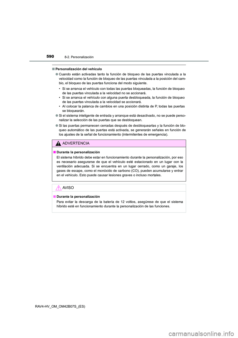 TOYOTA RAV4 HYBRID 2017  Manual del propietario (in Spanish) 5908-2. Personalización
RAV4-HV_OM_OM42B07S_(ES)
■Personalización del vehículo
●Cuando están activadas tanto la función de bloqueo de las puertas vinculada a la
velocidad como la función de 