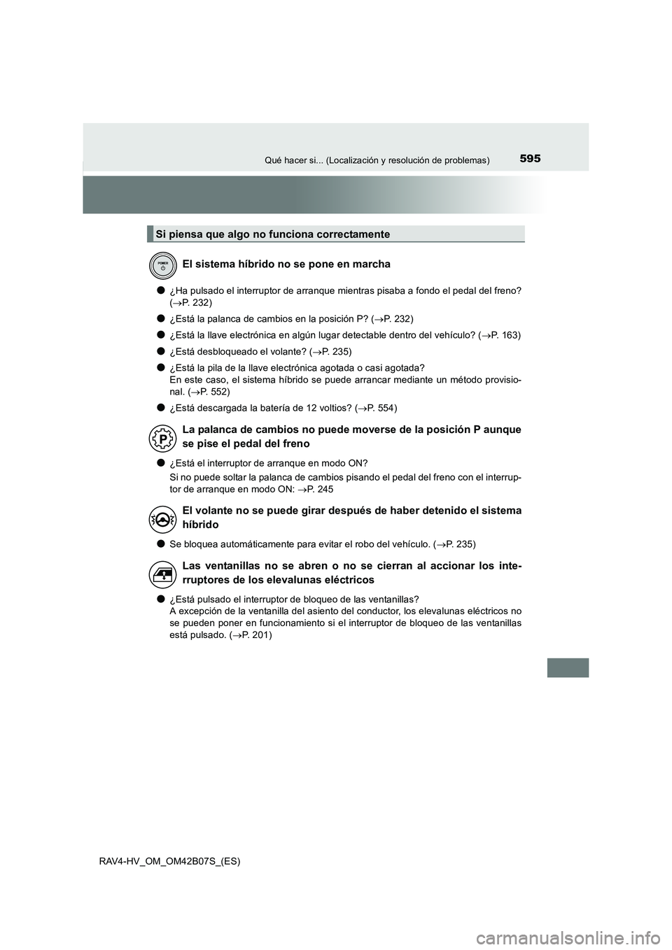 TOYOTA RAV4 HYBRID 2017 Manual del propietario (in Spanish) 595Qué hacer si... (Localización y resolución de problemas)
RAV4-HV_OM_OM42B07S_(ES)
●¿Ha pulsado el interruptor de arranque mientras pisaba a fondo el pedal del freno?
(→ P. 232)
●¿Está l TOYOTA RAV4 HYBRID 2017 Manual del propietario (in Spanish) 595Qué hacer si... (Localización y resolución de problemas)
RAV4-HV_OM_OM42B07S_(ES)
●¿Ha pulsado el interruptor de arranque mientras pisaba a fondo el pedal del freno?
(→ P. 232)
●¿Está l