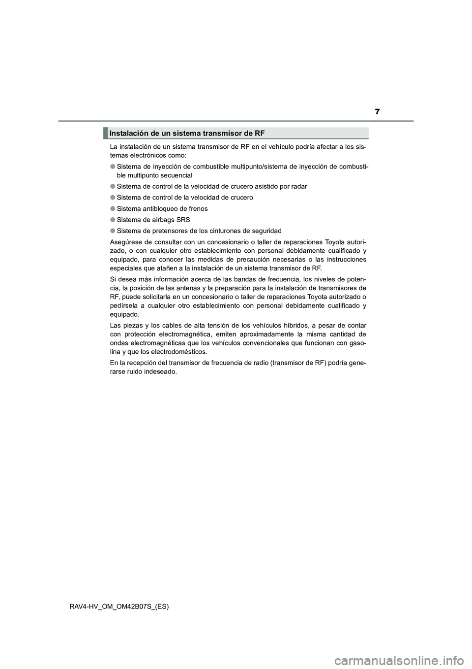 TOYOTA RAV4 HYBRID 2017 Manual del propietario (in Spanish) 7
RAV4-HV_OM_OM42B07S_(ES)La instalación de un sistema transmisor de RF en el vehículo podría afectar a los sis-
temas electrónicos como:
●
Sistema de inyección de combustible multipunto/siste TOYOTA RAV4 HYBRID 2017 Manual del propietario (in Spanish) 7
RAV4-HV_OM_OM42B07S_(ES)La instalación de un sistema transmisor de RF en el vehículo podría afectar a los sis-
temas electrónicos como:
●
Sistema de inyección de combustible multipunto/siste