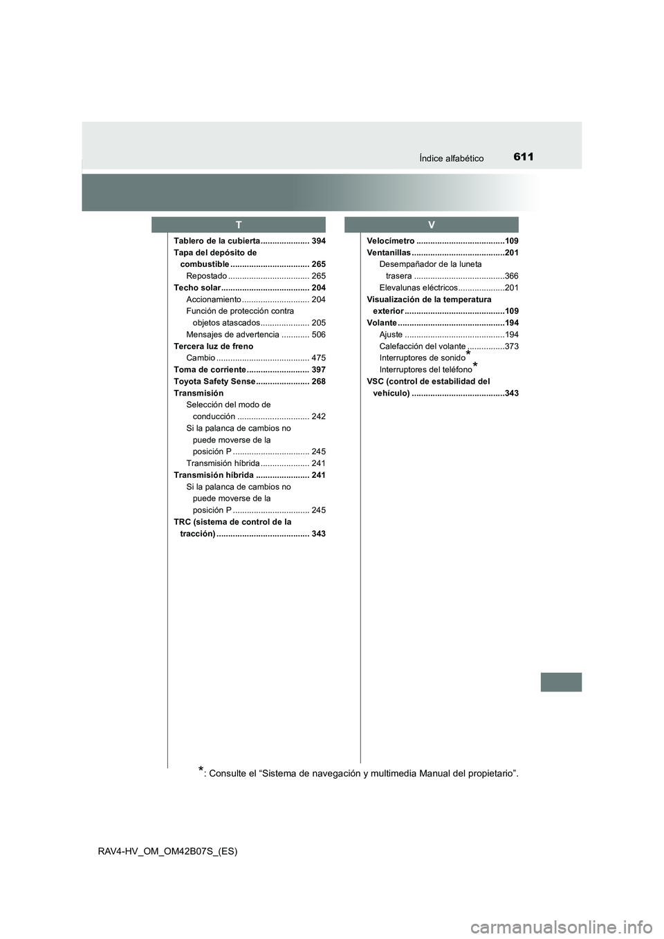TOYOTA RAV4 HYBRID 2017  Manual del propietario (in Spanish) 611Índice alfabético
RAV4-HV_OM_OM42B07S_(ES)
Tablero de la cubierta ..................... 394
Tapa del depósito de combustible .................................. 265
Repostado ....................