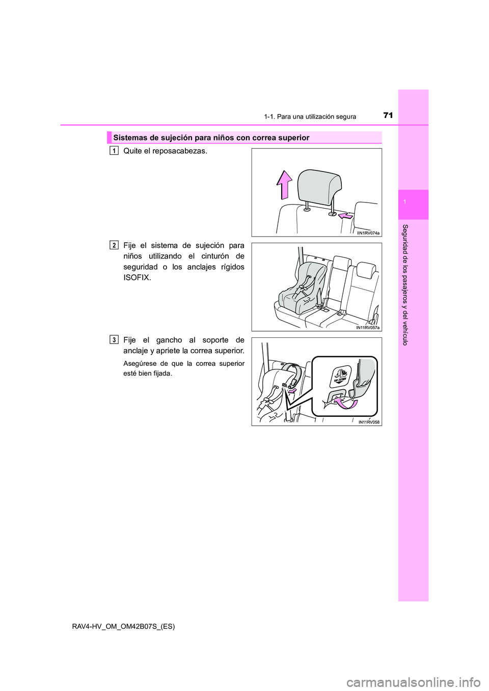 TOYOTA RAV4 HYBRID 2017  Manual del propietario (in Spanish) 711-1. Para una utilización segura
1
RAV4-HV_OM_OM42B07S_(ES)
Seguridad de los pasajeros y del vehículo
Quite el reposacabezas.
Fije el sistema de sujeción para
niños utilizando el cinturón de
se