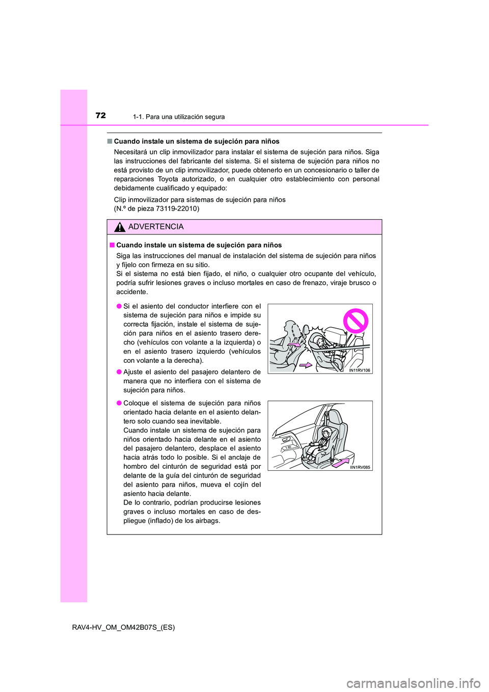 TOYOTA RAV4 HYBRID 2017  Manual del propietario (in Spanish) 721-1. Para una utilización segura
RAV4-HV_OM_OM42B07S_(ES)
■Cuando instale un sistema de sujeción para niños 
Necesitará un clip inmovilizador para instalar el sistema de sujeción para niños.