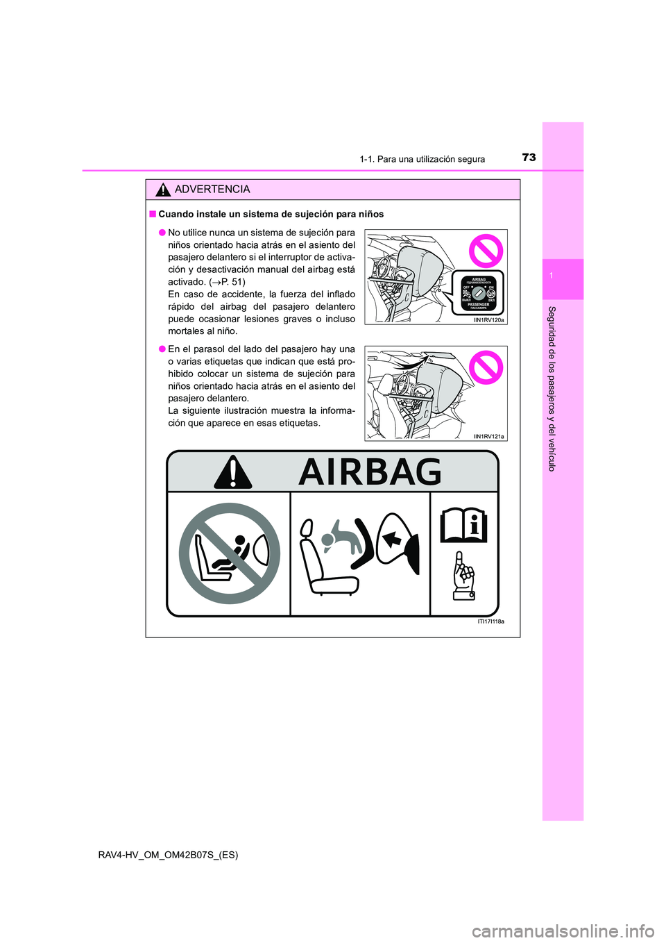 TOYOTA RAV4 HYBRID 2017  Manual del propietario (in Spanish) 731-1. Para una utilización segura
1
RAV4-HV_OM_OM42B07S_(ES)
Seguridad de los pasajeros y del vehículo
ADVERTENCIA
■Cuando instale un sistema de sujeción para niños
●No utilice nunca un siste