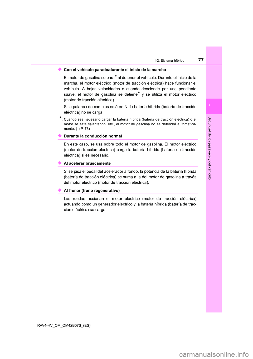 TOYOTA RAV4 HYBRID 2017  Manual del propietario (in Spanish) 771-2. Sistema híbrido
1
RAV4-HV_OM_OM42B07S_(ES)
Seguridad de los pasajeros y del vehículo
◆Con el vehículo parado/durante el inicio de la marcha 
El motor de gasolina se para
* al detener el ve