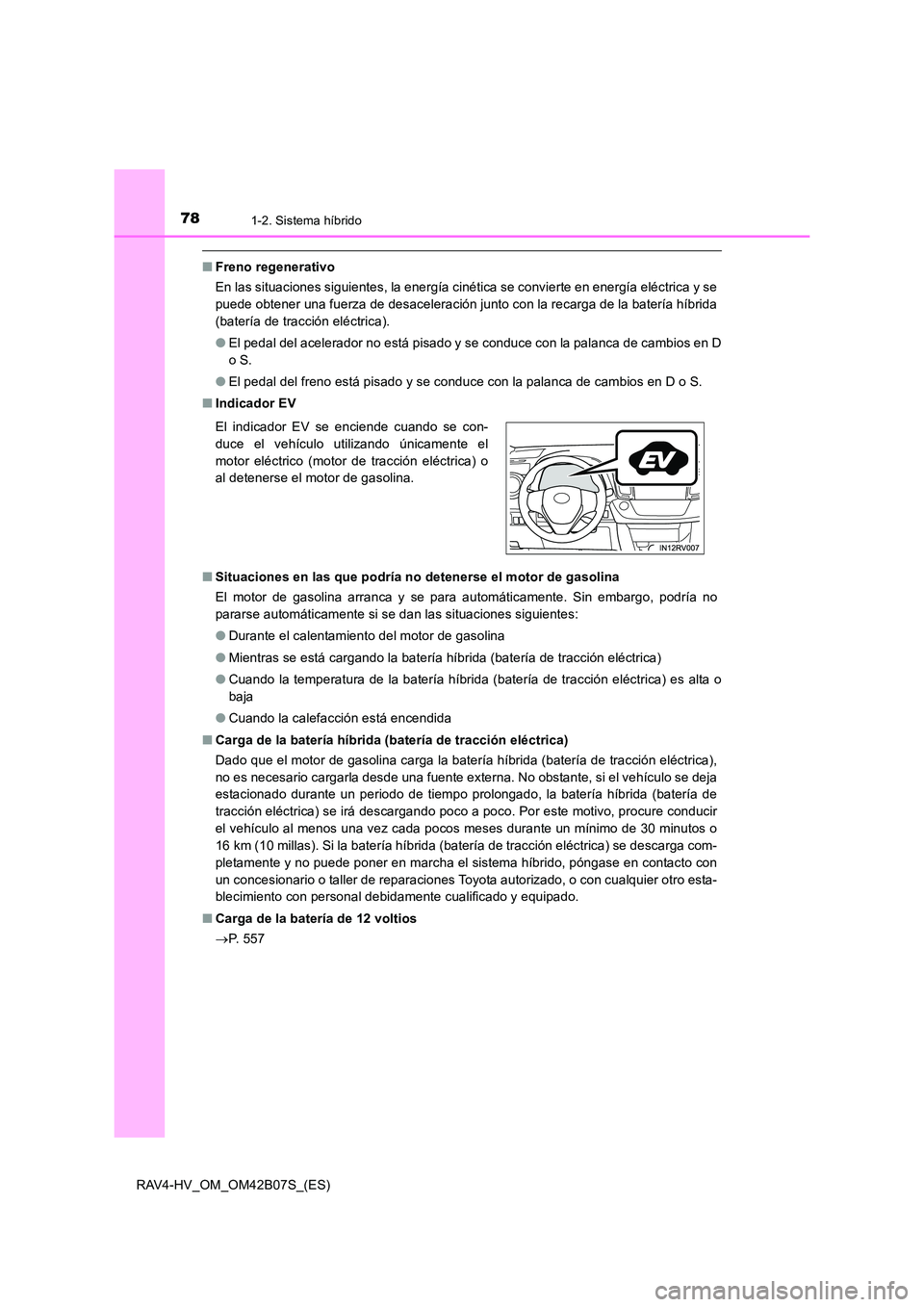 TOYOTA RAV4 HYBRID 2017  Manual del propietario (in Spanish) 781-2. Sistema híbrido
RAV4-HV_OM_OM42B07S_(ES)
■Freno regenerativo
En las situaciones siguientes, la energía cinética se convierte en energía eléctrica y se
puede obtener una fuerza de desacel