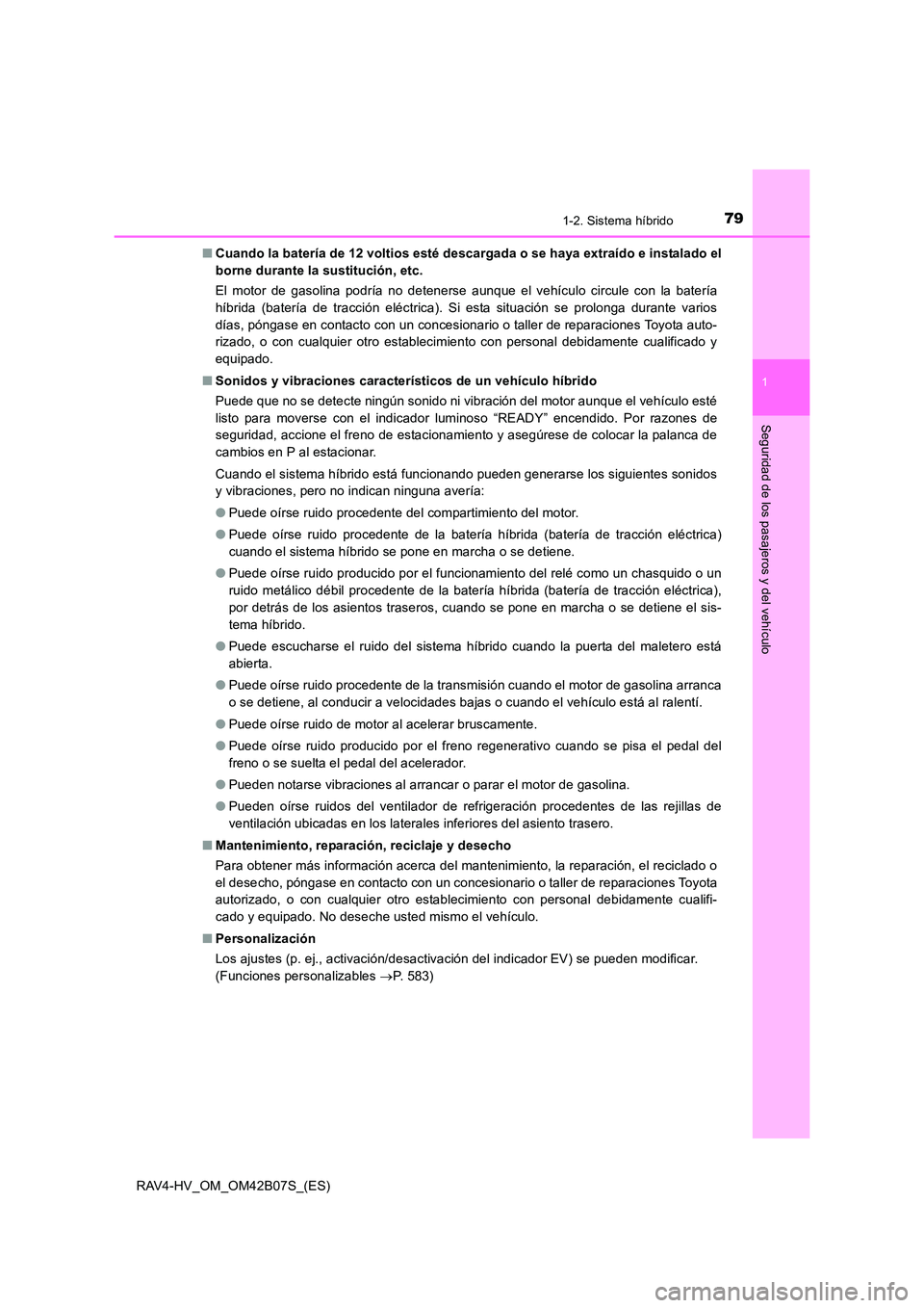 TOYOTA RAV4 HYBRID 2017  Manual del propietario (in Spanish) 791-2. Sistema híbrido
1
RAV4-HV_OM_OM42B07S_(ES)
Seguridad de los pasajeros y del vehículo
■Cuando la batería de 12 voltios esté descargada o se haya extraído e instalado el
borne durante la s