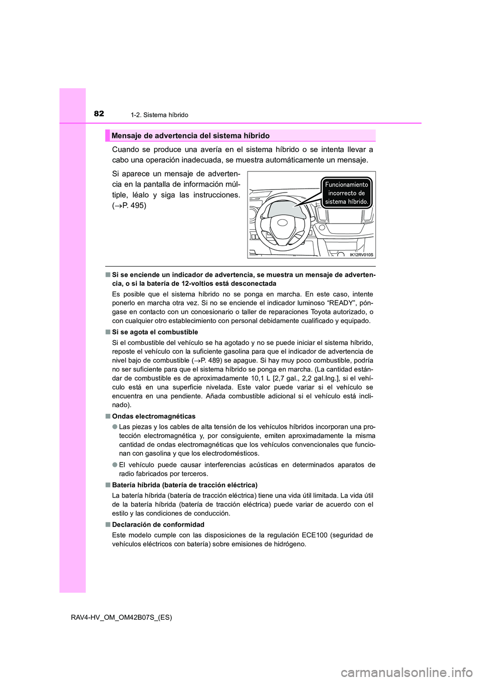 TOYOTA RAV4 HYBRID 2017  Manual del propietario (in Spanish) 821-2. Sistema híbrido
RAV4-HV_OM_OM42B07S_(ES)
Cuando se produce una avería en el sistema híbrido o se intenta llevar a
cabo una operación inadecuada, se muestra automáticamente un mensaje.
Si a