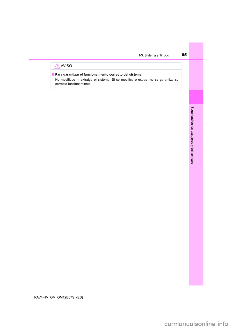 TOYOTA RAV4 HYBRID 2017  Manual del propietario (in Spanish) 951-3. Sistema antirrobo
1
RAV4-HV_OM_OM42B07S_(ES)
Seguridad de los pasajeros y del vehículo
AV I S O
■Para garantizar el funcionamiento correcto del sistema
No modifique ni extraiga el sistema. S