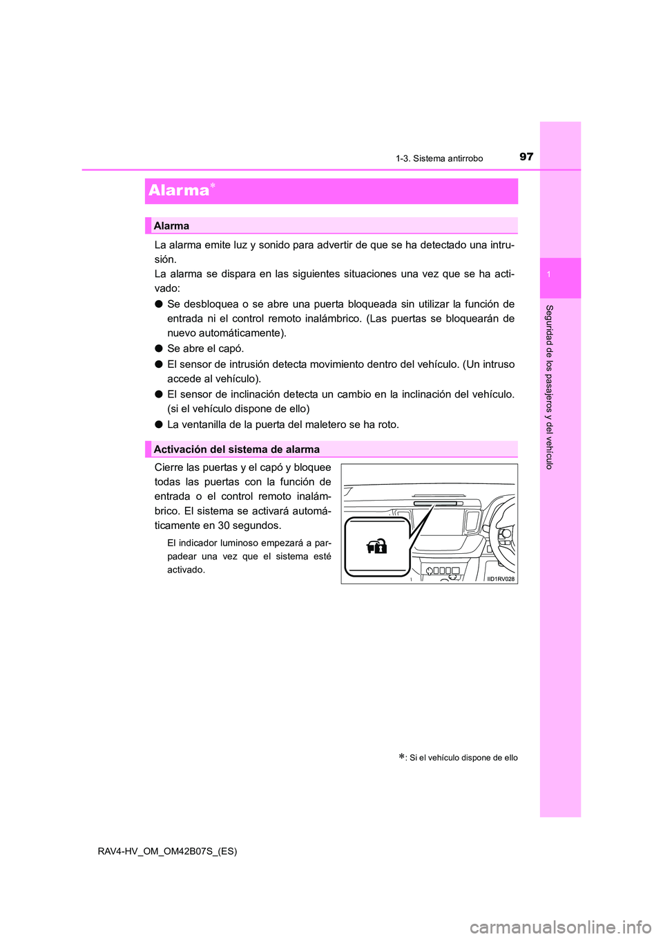 TOYOTA RAV4 HYBRID 2017  Manual del propietario (in Spanish) 97
1
1-3. Sistema antirrobo
RAV4-HV_OM_OM42B07S_(ES)
Seguridad de los pasajeros y del vehículo
Alar ma∗
La alarma emite luz y sonido para advertir de que se ha detectado una intru-
sión. 
La alarm