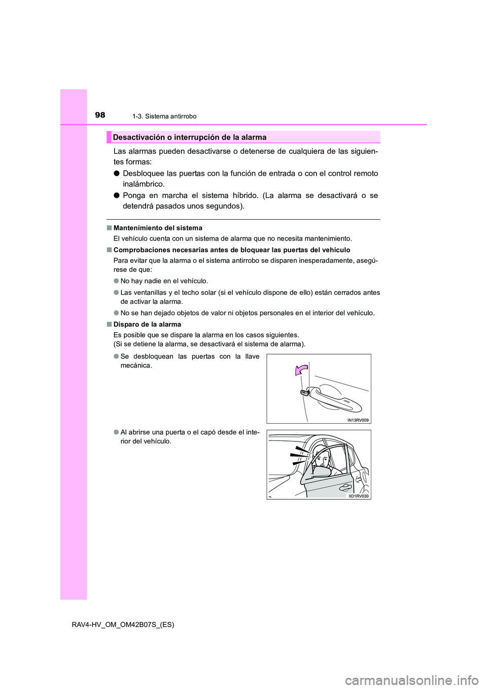 TOYOTA RAV4 HYBRID 2017  Manual del propietario (in Spanish) 981-3. Sistema antirrobo
RAV4-HV_OM_OM42B07S_(ES)
Las alarmas pueden desactivarse o detenerse de cualquiera de las siguien-
tes formas:
●Desbloquee las puertas con la función de entrada o con el co