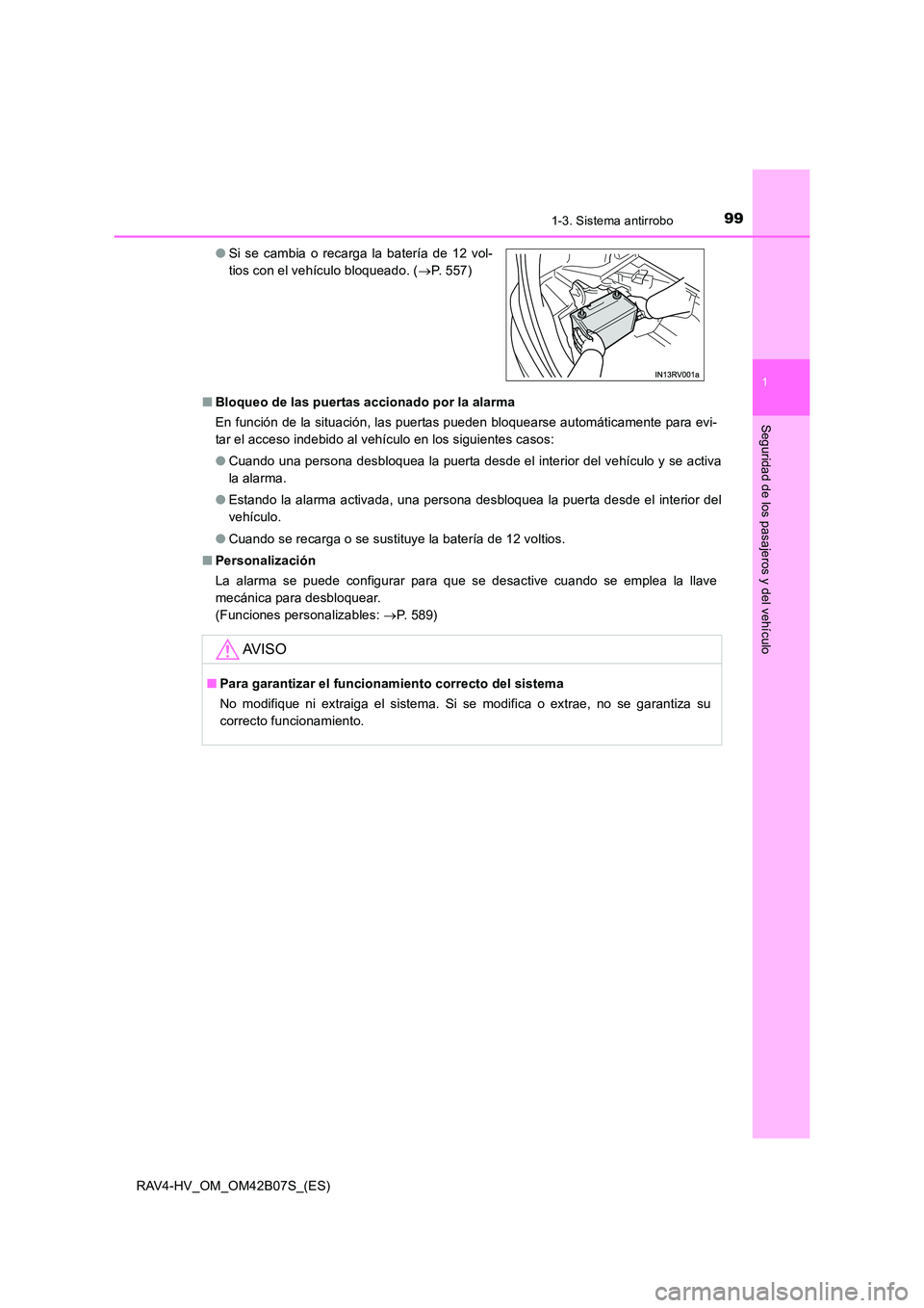 TOYOTA RAV4 HYBRID 2017  Manual del propietario (in Spanish) 991-3. Sistema antirrobo
1
RAV4-HV_OM_OM42B07S_(ES)
Seguridad de los pasajeros y del vehículo
■Bloqueo de las puertas accionado por la alarma
En función de la situación, las puertas pueden bloque