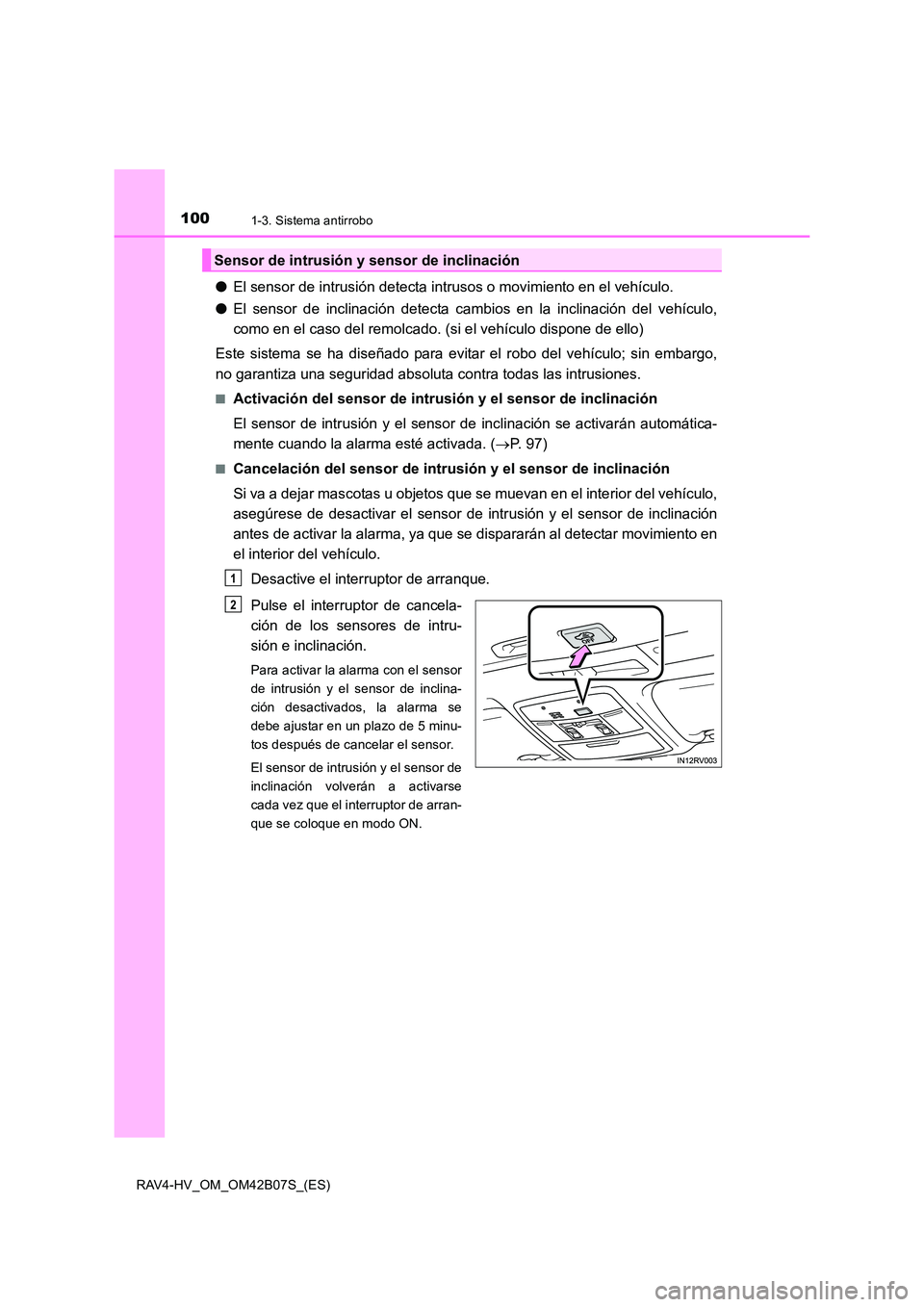 TOYOTA RAV4 HYBRID 2017  Manual del propietario (in Spanish) 1001-3. Sistema antirrobo
RAV4-HV_OM_OM42B07S_(ES)
●El sensor de intrusión detecta intrusos o movimiento en el vehículo.
● El sensor de inclinación detecta cambios en la inclinación del vehíc