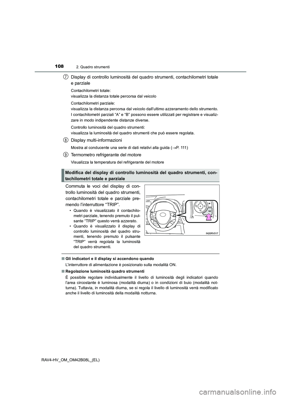 TOYOTA RAV4 HYBRID 2017 Manuale duso (in Italian) 1082. Quadro strumenti
RAV4-HV_OM_OM42B08L_(EL)
Display di controllo luminosità del quadro strumenti, contachilometri totale
e parziale
Contachilometri totale:
visualizza la distanza totale percorsa TOYOTA RAV4 HYBRID 2017 Manuale duso (in Italian) 1082. Quadro strumenti
RAV4-HV_OM_OM42B08L_(EL)
Display di controllo luminosità del quadro strumenti, contachilometri totale
e parziale
Contachilometri totale:
visualizza la distanza totale percorsa