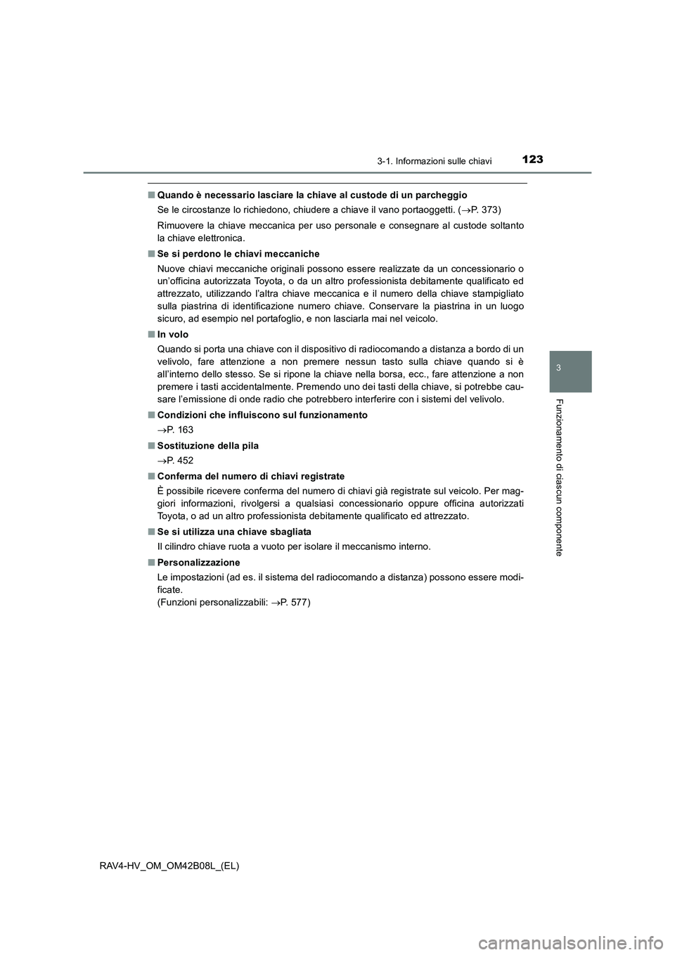 TOYOTA RAV4 HYBRID 2017 Manuale duso (in Italian) 1233-1. Informazioni sulle chiavi
3
Funzionamento di ciascun componente
RAV4-HV_OM_OM42B08L_(EL)
■Quando è necessario lasciare la chiave al custode di un parcheggio
Se le circostanze lo richiedono, TOYOTA RAV4 HYBRID 2017 Manuale duso (in Italian) 1233-1. Informazioni sulle chiavi
3
Funzionamento di ciascun componente
RAV4-HV_OM_OM42B08L_(EL)
■Quando è necessario lasciare la chiave al custode di un parcheggio
Se le circostanze lo richiedono,