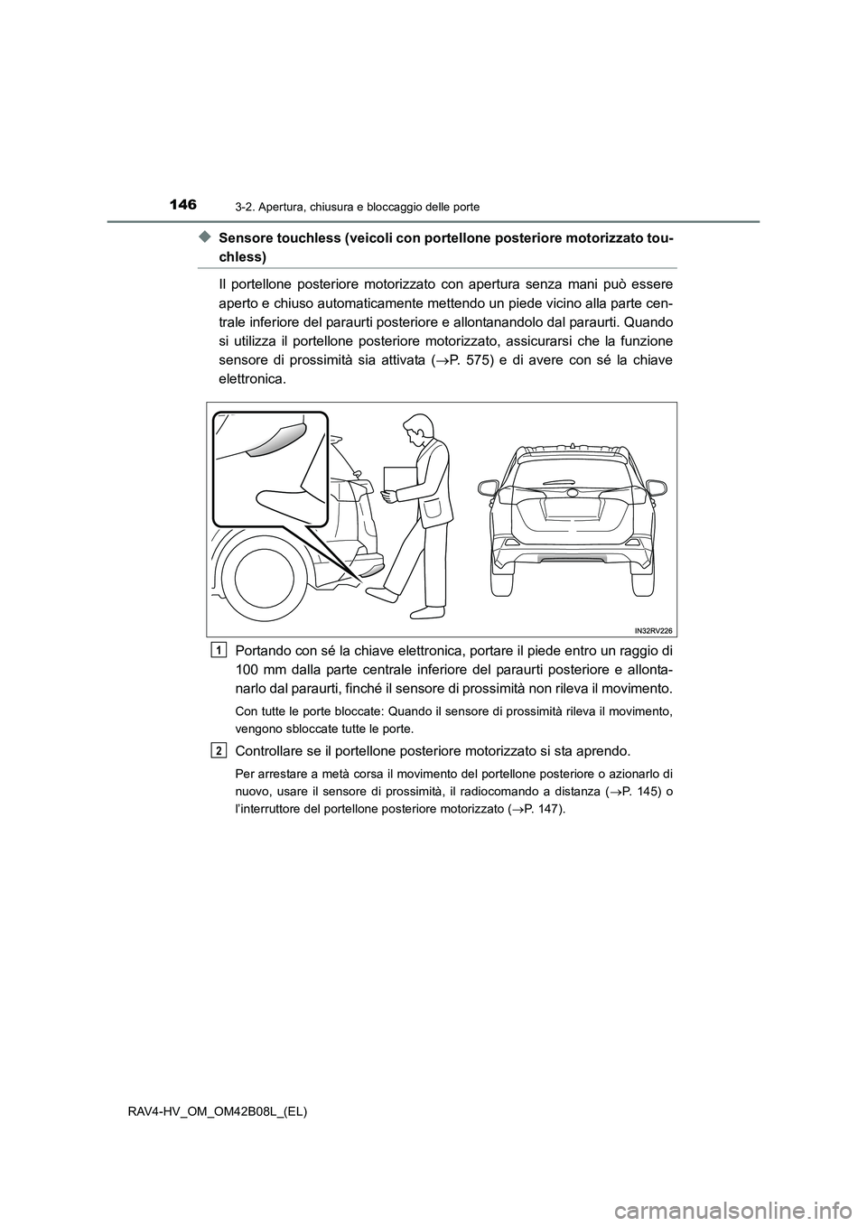 TOYOTA RAV4 HYBRID 2017  Manuale duso (in Italian) 1463-2. Apertura, chiusura e bloccaggio delle porte
RAV4-HV_OM_OM42B08L_(EL)
◆Sensore touchless (veicoli con portellone posteriore motorizzato tou-
chless)
Il portellone posteriore motorizzato con a