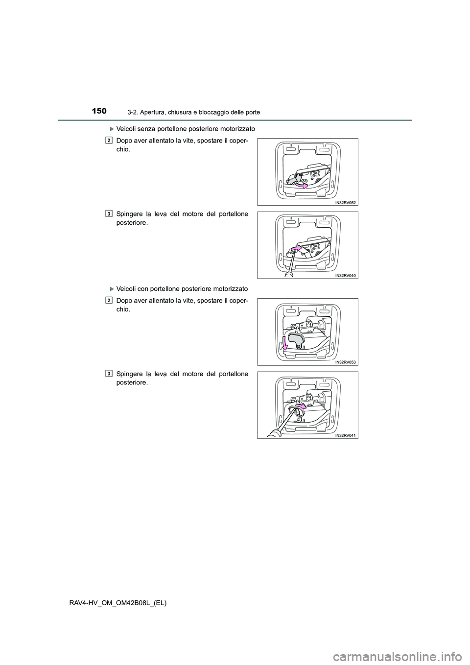 TOYOTA RAV4 HYBRID 2017  Manuale duso (in Italian) 1503-2. Apertura, chiusura e bloccaggio delle porte
RAV4-HV_OM_OM42B08L_(EL)
�XVeicoli senza portellone posteriore motorizzato
�XVeicoli con portellone posteriore motorizzato Dopo aver allentato la vi