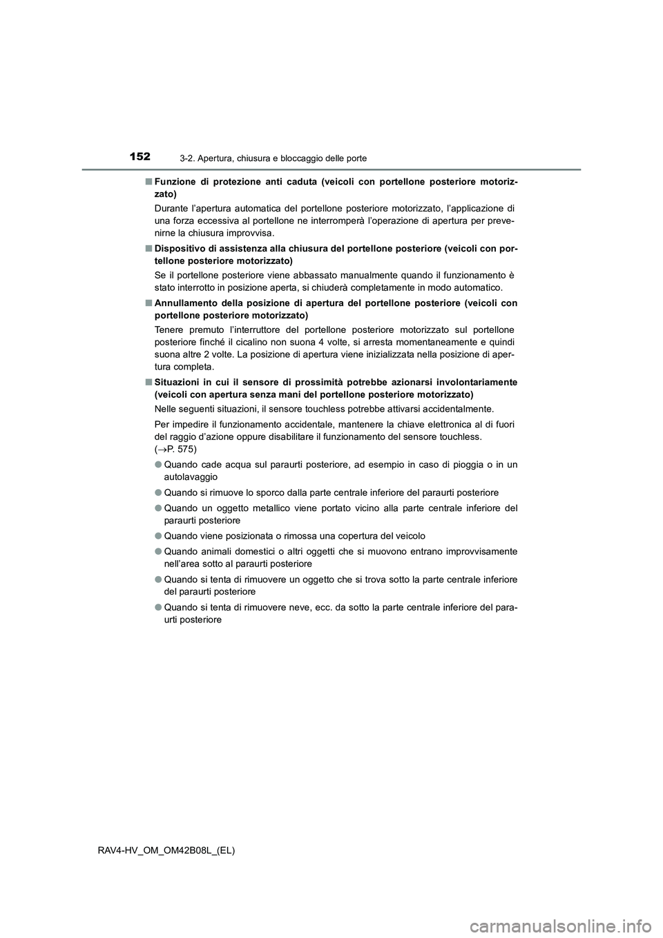 TOYOTA RAV4 HYBRID 2017 Manuale duso (in Italian) 1523-2. Apertura, chiusura e bloccaggio delle porte
RAV4-HV_OM_OM42B08L_(EL)■
Funzione di protezione anti caduta (veicoli con portellone posteriore motoriz-
zato)
Durante l’apertura automatica del TOYOTA RAV4 HYBRID 2017 Manuale duso (in Italian) 1523-2. Apertura, chiusura e bloccaggio delle porte
RAV4-HV_OM_OM42B08L_(EL)■
Funzione di protezione anti caduta (veicoli con portellone posteriore motoriz-
zato)
Durante l’apertura automatica del