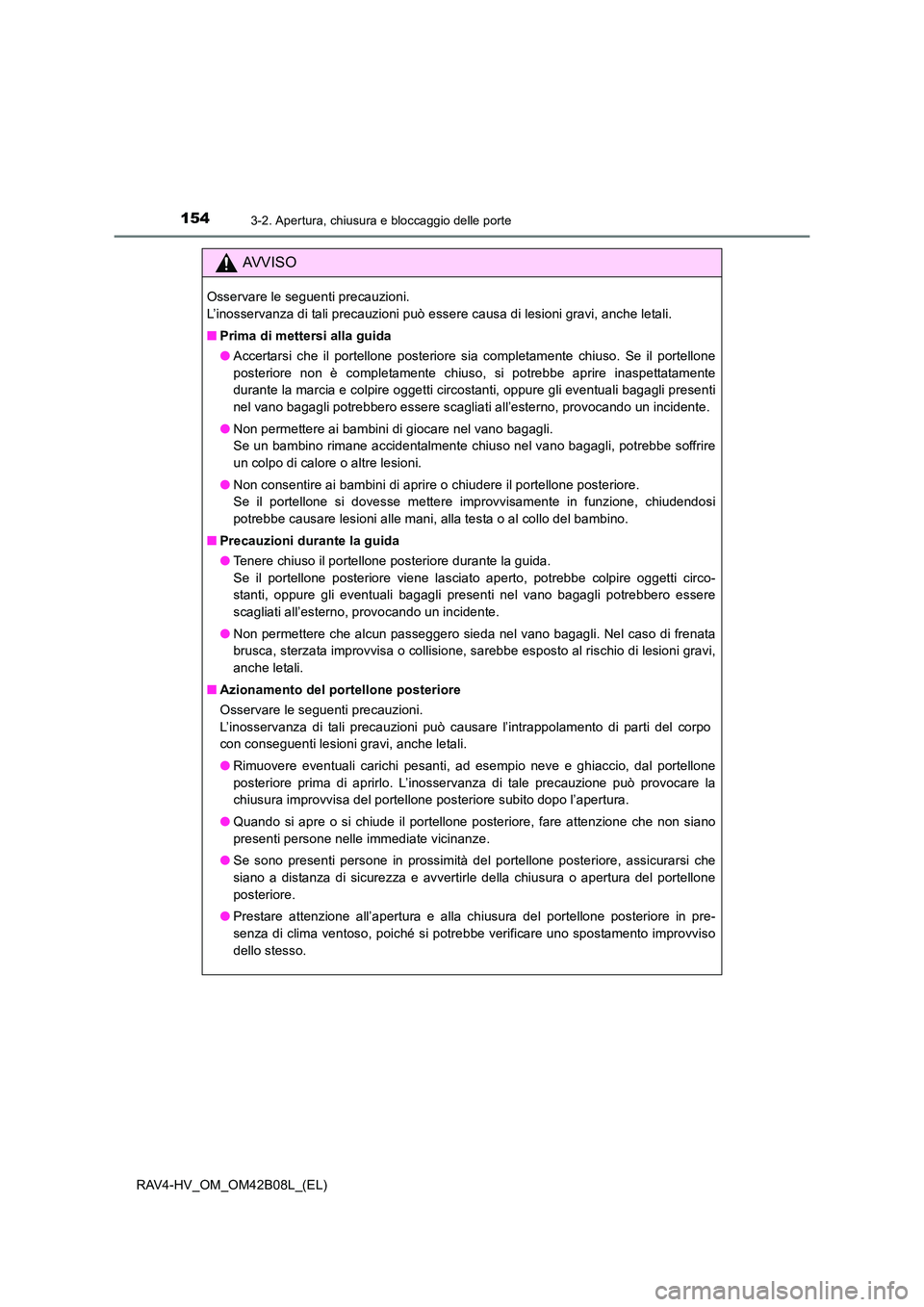 TOYOTA RAV4 HYBRID 2017 Manuale duso (in Italian) 1543-2. Apertura, chiusura e bloccaggio delle porte
RAV4-HV_OM_OM42B08L_(EL)
AVVISO
Osservare le seguenti precauzioni.
L’inosservanza di tali precauzioni può essere causa di lesioni gravi, anche l TOYOTA RAV4 HYBRID 2017 Manuale duso (in Italian) 1543-2. Apertura, chiusura e bloccaggio delle porte
RAV4-HV_OM_OM42B08L_(EL)
AVVISO
Osservare le seguenti precauzioni.
L’inosservanza di tali precauzioni può essere causa di lesioni gravi, anche l