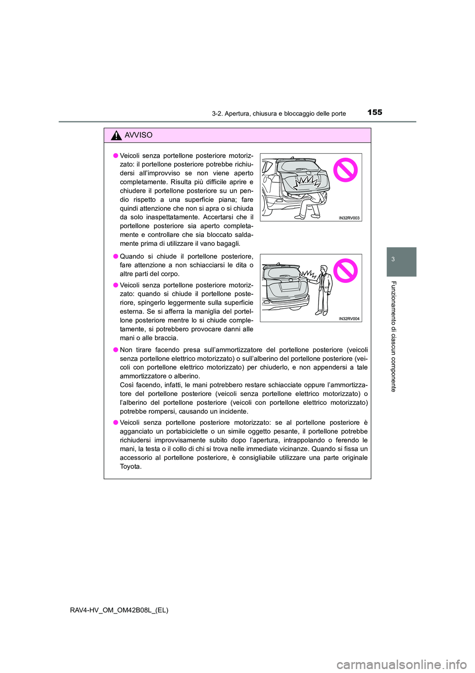 TOYOTA RAV4 HYBRID 2017 Manuale duso (in Italian) 1553-2. Apertura, chiusura e bloccaggio delle porte
3
Funzionamento di ciascun componente
RAV4-HV_OM_OM42B08L_(EL)
AVVISO
●Non tirare facendo presa sull’ammortizzatore del portellone posteriore (v TOYOTA RAV4 HYBRID 2017 Manuale duso (in Italian) 1553-2. Apertura, chiusura e bloccaggio delle porte
3
Funzionamento di ciascun componente
RAV4-HV_OM_OM42B08L_(EL)
AVVISO
●Non tirare facendo presa sull’ammortizzatore del portellone posteriore (v