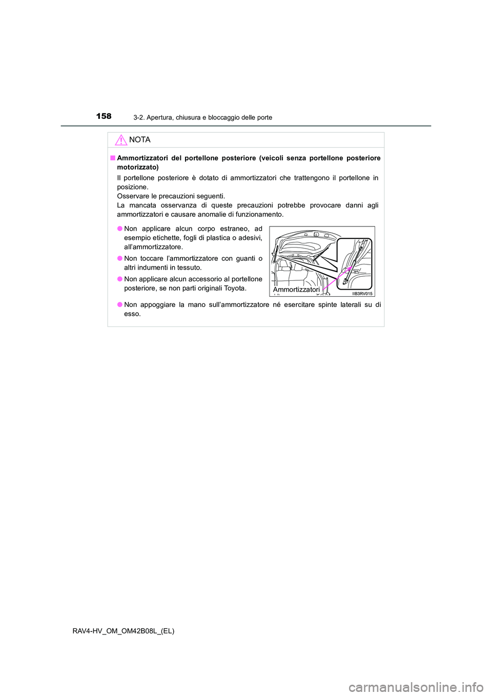 TOYOTA RAV4 HYBRID 2017 Manuale duso (in Italian) 1583-2. Apertura, chiusura e bloccaggio delle porte
RAV4-HV_OM_OM42B08L_(EL)
NOTA
■Ammortizzatori del portellone posteriore (veicoli senza portellone posteriore
motorizzato)
Il portellone posteriore TOYOTA RAV4 HYBRID 2017 Manuale duso (in Italian) 1583-2. Apertura, chiusura e bloccaggio delle porte
RAV4-HV_OM_OM42B08L_(EL)
NOTA
■Ammortizzatori del portellone posteriore (veicoli senza portellone posteriore
motorizzato)
Il portellone posteriore