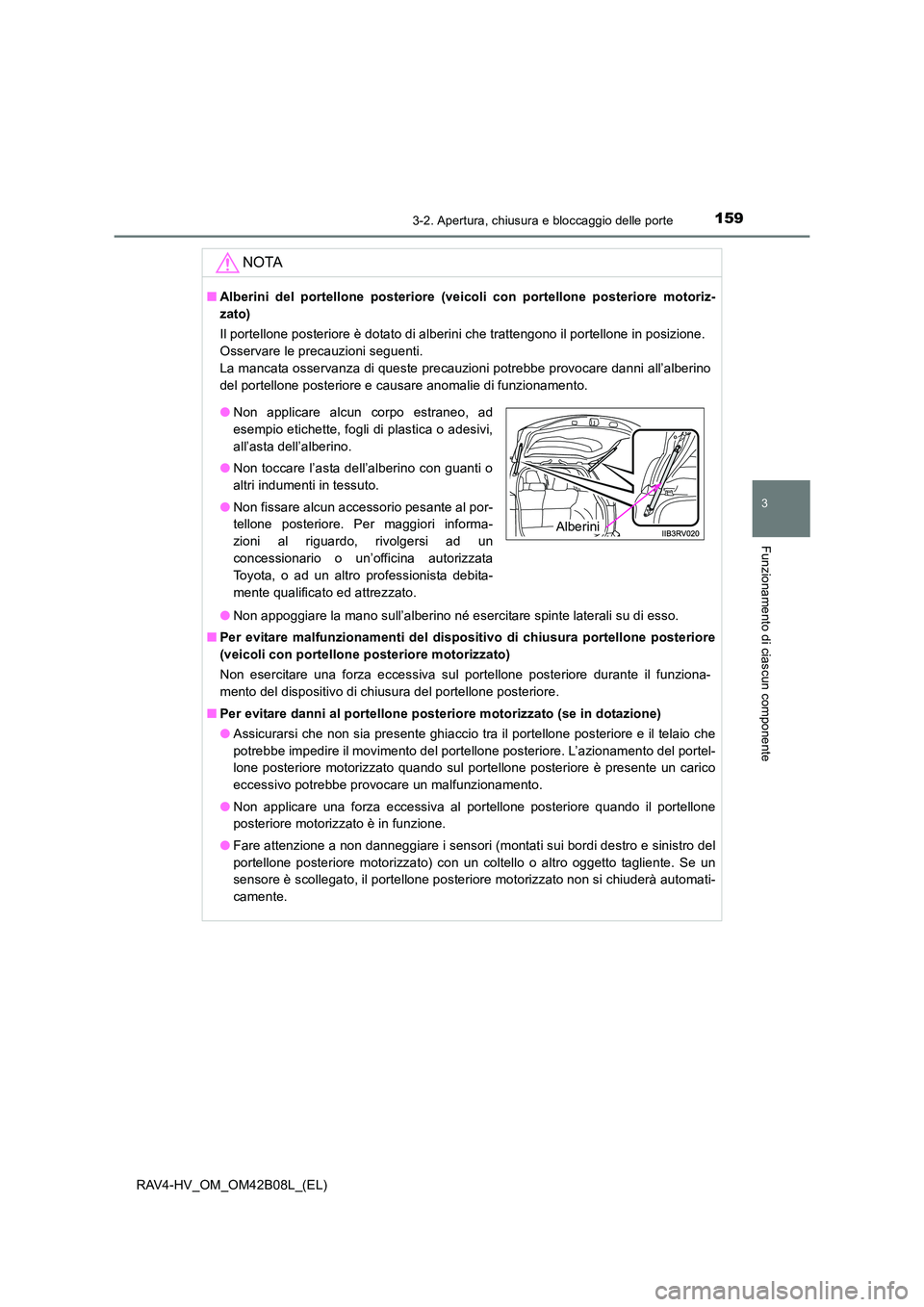 TOYOTA RAV4 HYBRID 2017 Manuale duso (in Italian) 1593-2. Apertura, chiusura e bloccaggio delle porte
3
Funzionamento di ciascun componente
RAV4-HV_OM_OM42B08L_(EL)
NOTA
■Alberini del portellone posteriore (veicoli con portellone posteriore motoriz TOYOTA RAV4 HYBRID 2017 Manuale duso (in Italian) 1593-2. Apertura, chiusura e bloccaggio delle porte
3
Funzionamento di ciascun componente
RAV4-HV_OM_OM42B08L_(EL)
NOTA
■Alberini del portellone posteriore (veicoli con portellone posteriore motoriz