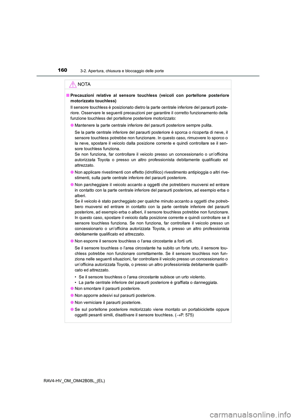 TOYOTA RAV4 HYBRID 2017 Manuale duso (in Italian) 1603-2. Apertura, chiusura e bloccaggio delle porte
RAV4-HV_OM_OM42B08L_(EL)
NOTA
■Precauzioni relative al sensore touchless (veicoli con portellone posteriore
motorizzato touchless)
Il sensore touc TOYOTA RAV4 HYBRID 2017 Manuale duso (in Italian) 1603-2. Apertura, chiusura e bloccaggio delle porte
RAV4-HV_OM_OM42B08L_(EL)
NOTA
■Precauzioni relative al sensore touchless (veicoli con portellone posteriore
motorizzato touchless)
Il sensore touc