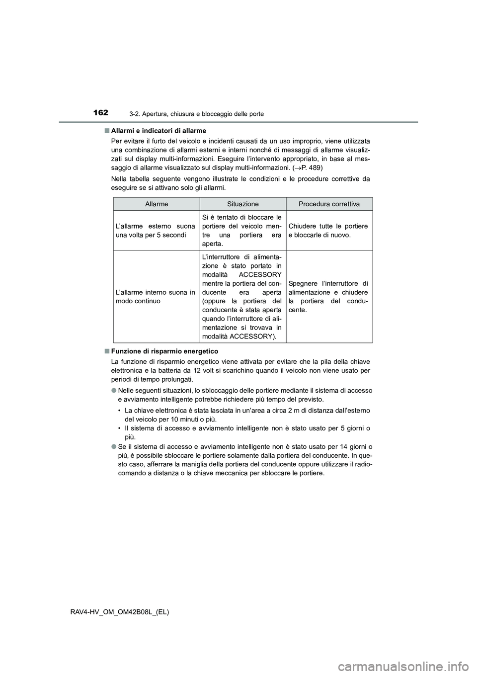 TOYOTA RAV4 HYBRID 2017  Manuale duso (in Italian) 1623-2. Apertura, chiusura e bloccaggio delle porte
RAV4-HV_OM_OM42B08L_(EL)■
Allarmi e indicatori di allarme
Per evitare il furto del veicolo e incidenti causati da un uso improprio, viene utilizza