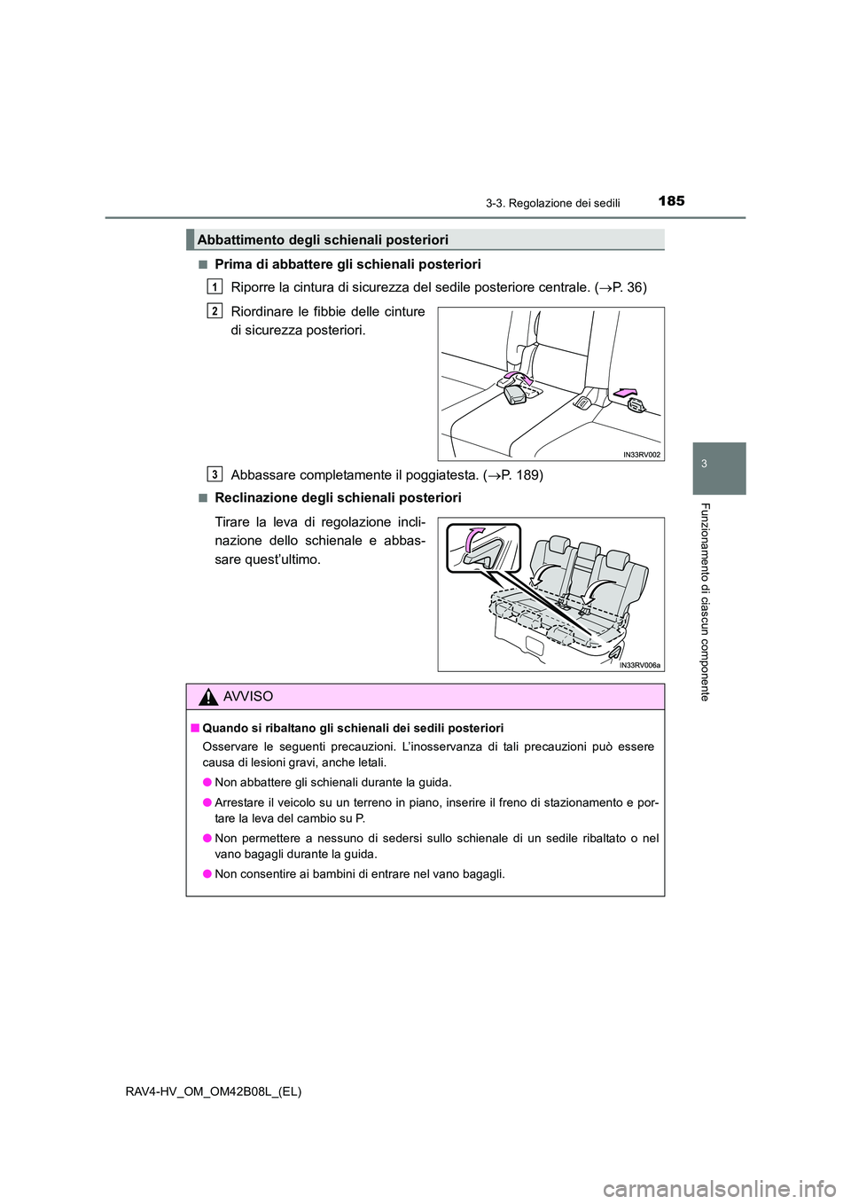 TOYOTA RAV4 HYBRID 2017  Manuale duso (in Italian) 1853-3. Regolazione dei sedili
3
Funzionamento di ciascun componente
RAV4-HV_OM_OM42B08L_(EL)■
Prima di abbattere gli schienali posteriori
Riporre la cintura di sicurezza del sedile posteriore centr