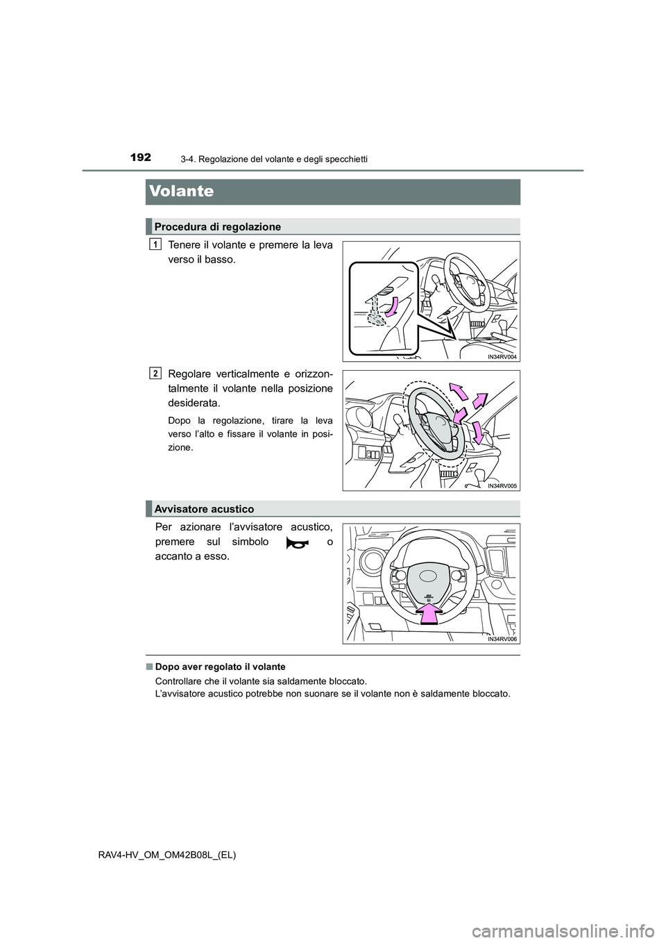 TOYOTA RAV4 HYBRID 2017  Manuale duso (in Italian) 1923-4. Regolazione del volante e degli specchietti
RAV4-HV_OM_OM42B08L_(EL)
Volante
Tenere il volante e premere la leva
verso il basso.
Regolare verticalmente e orizzon-
talmente il volante nella pos