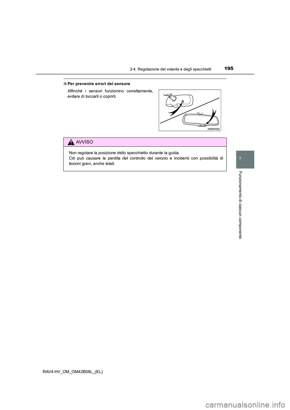 TOYOTA RAV4 HYBRID 2017  Manuale duso (in Italian) 1953-4. Regolazione del volante e degli specchietti
3
Funzionamento di ciascun componente
RAV4-HV_OM_OM42B08L_(EL)
■Per prevenire errori del sensore
Affinché i sensori funzionino correttamente,
evi