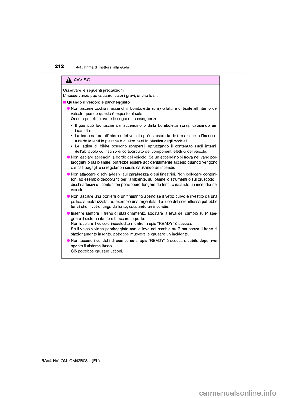 TOYOTA RAV4 HYBRID 2017  Manuale duso (in Italian) 2124-1. Prima di mettersi alla guida
RAV4-HV_OM_OM42B08L_(EL)
AVVISO
Osservare le seguenti precauzioni. 
L’inosservanza può causare lesioni gravi, anche letali.
■Quando il veicolo è parcheggiato
