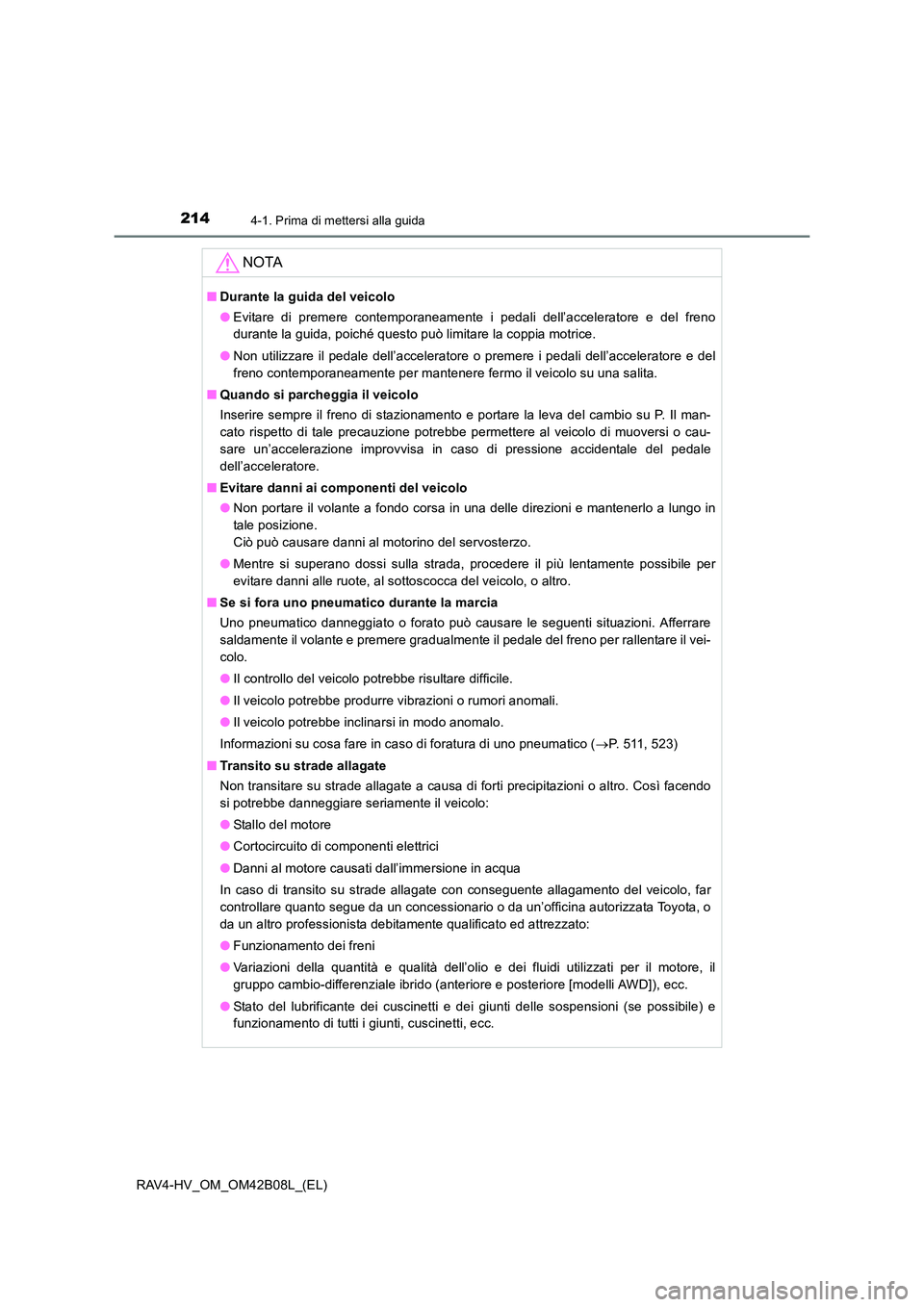 TOYOTA RAV4 HYBRID 2017  Manuale duso (in Italian) 2144-1. Prima di mettersi alla guida
RAV4-HV_OM_OM42B08L_(EL)
NOTA
■Durante la guida del veicolo
●Evitare di premere contemporaneamente i pedali dell’acceleratore e del freno
durante la guida, p