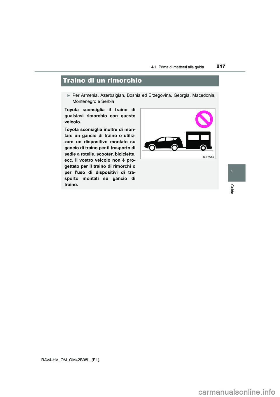 TOYOTA RAV4 HYBRID 2017  Manuale duso (in Italian) 217
4
4-1. Prima di mettersi alla guida
Guida
RAV4-HV_OM_OM42B08L_(EL)
Traino di un rimorchio
�XPer Armenia, Azerbaigian, Bosnia ed Erzegovina, Georgia, Macedonia,
Montenegro e Serbia
Toyota sconsigli