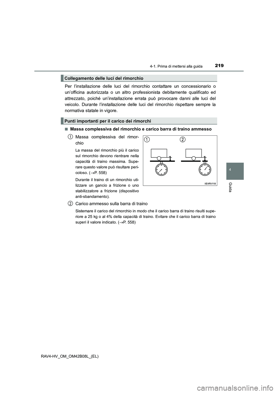 TOYOTA RAV4 HYBRID 2017  Manuale duso (in Italian) 2194-1. Prima di mettersi alla guida
4
Guida
RAV4-HV_OM_OM42B08L_(EL)
Per l’installazione delle luci del rimorchio contattare un concessionario o
un’officina autorizzata o un altro professionista 