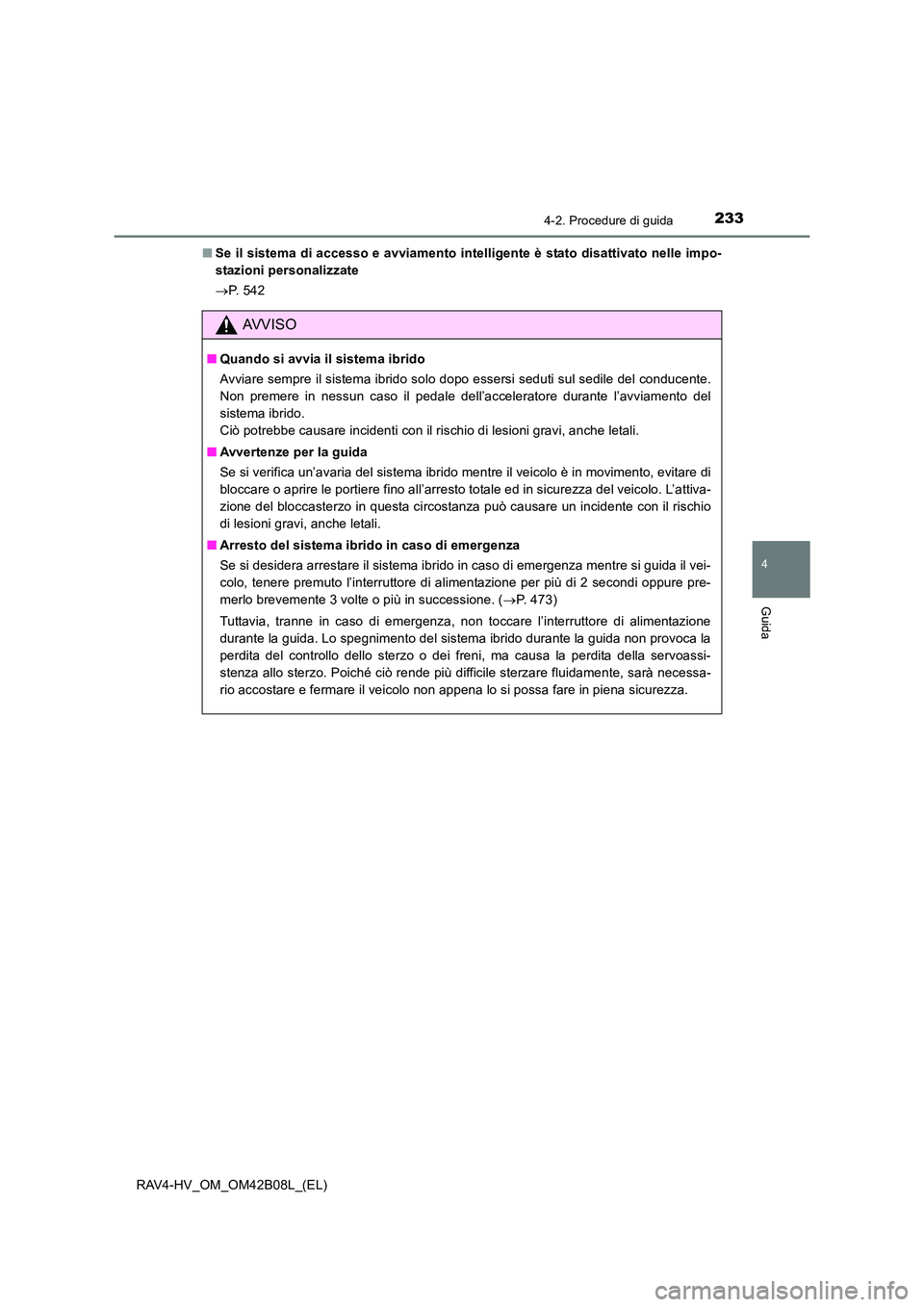 TOYOTA RAV4 HYBRID 2017  Manuale duso (in Italian) 2334-2. Procedure di guida
4
Guida
RAV4-HV_OM_OM42B08L_(EL)■
Se il sistema di accesso e avviamento intelligente è stato disattivato nelle impo-
stazioni personalizzate
→P.  5 4 2
AVVISO
■ Quand