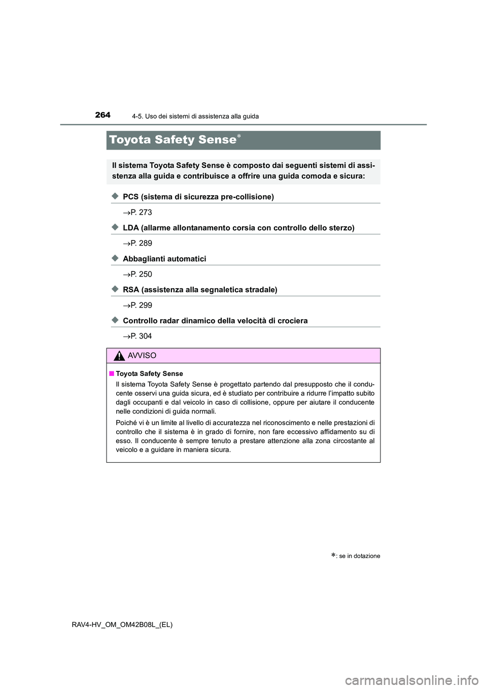 TOYOTA RAV4 HYBRID 2017  Manuale duso (in Italian) 2644-5. Uso dei sistemi di assistenza alla guida
RAV4-HV_OM_OM42B08L_(EL)
Toyota Safety Sense∗
◆PCS (sistema di sicurezza pre-collisione)
→P. 273
◆LDA (allarme allontanamento cors ia con contr