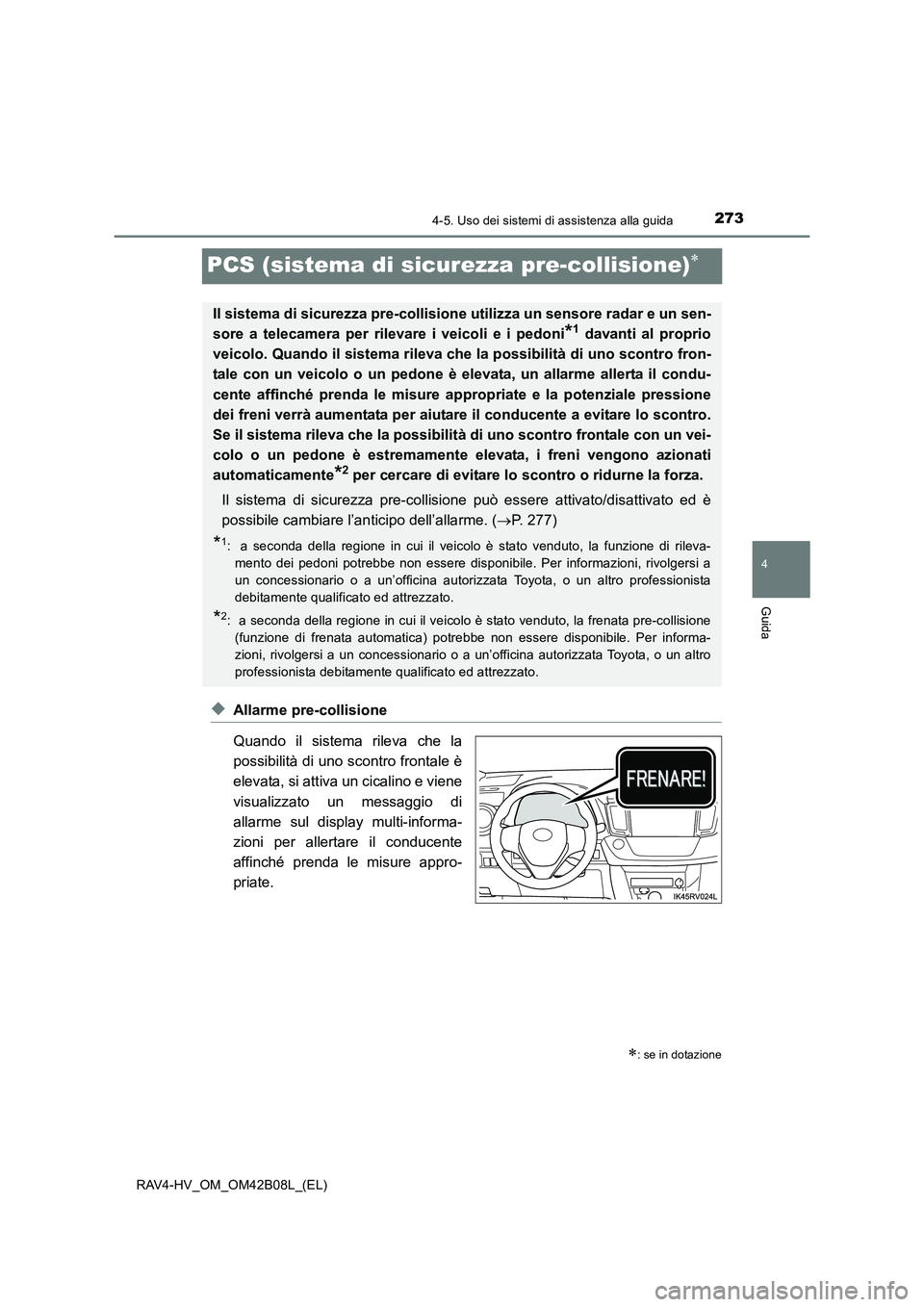 TOYOTA RAV4 HYBRID 2017  Manuale duso (in Italian) 273
4
4-5. Uso dei sistemi di assistenza alla guida
Guida
RAV4-HV_OM_OM42B08L_(EL)
PCS (sistema di sicurezza pre-collisione)∗
◆Allarme pre-collisione
Quando il sistema rileva che la
possibilità d
