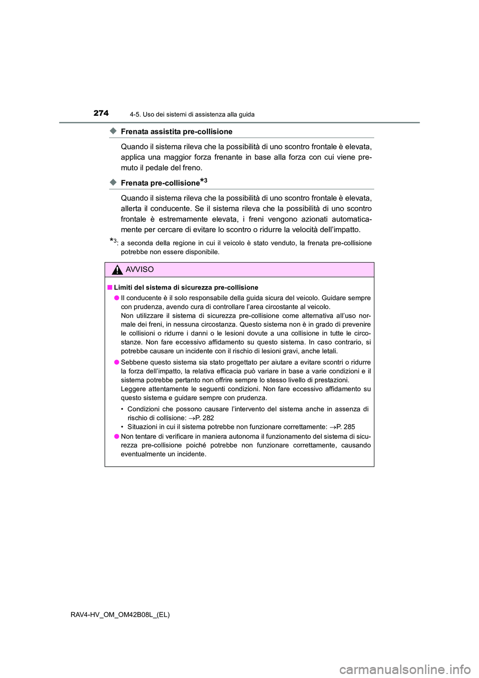 TOYOTA RAV4 HYBRID 2017  Manuale duso (in Italian) 2744-5. Uso dei sistemi di assistenza alla guida
RAV4-HV_OM_OM42B08L_(EL)
◆Frenata assistita pre-collisione
Quando il sistema rileva che la possibilità di uno scontro frontale è elevata,
applica u