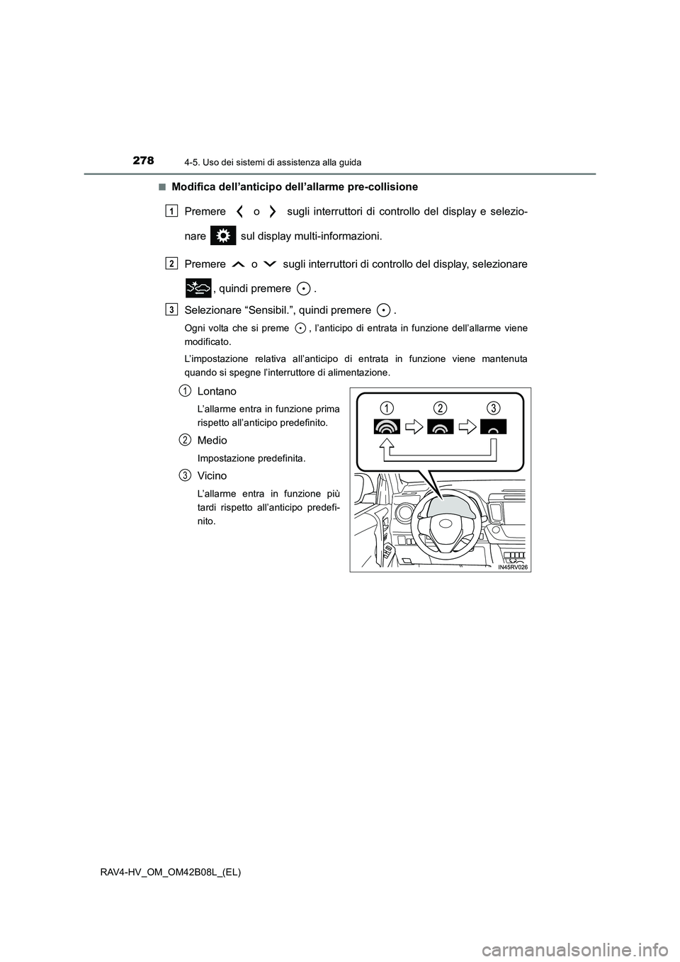 TOYOTA RAV4 HYBRID 2017  Manuale duso (in Italian) 2784-5. Uso dei sistemi di assistenza alla guida
RAV4-HV_OM_OM42B08L_(EL)■
Modifica dell’anticipo dell’allarme pre-collisione
Premere   o   sugli interruttori di controllo del display e selezio-