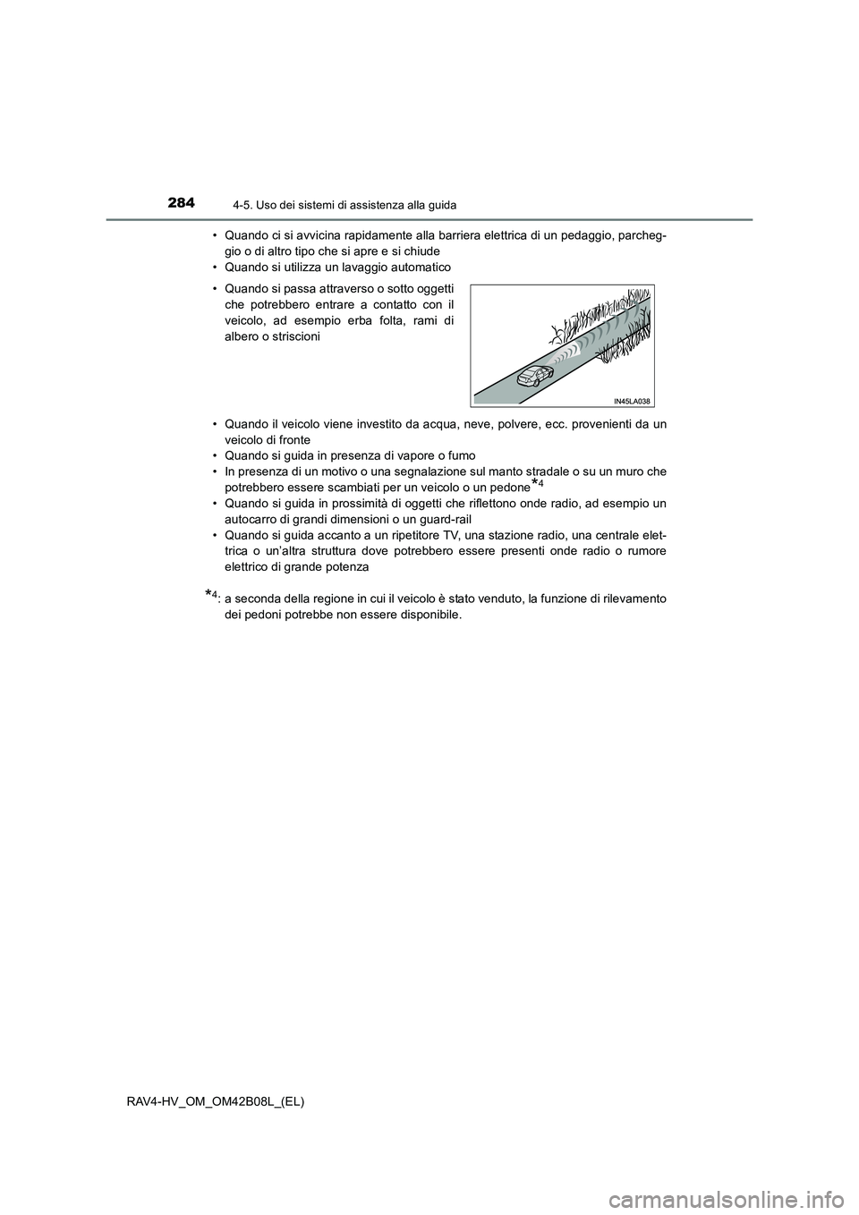 TOYOTA RAV4 HYBRID 2017  Manuale duso (in Italian) 2844-5. Uso dei sistemi di assistenza alla guida
RAV4-HV_OM_OM42B08L_(EL)• Quando ci si avvicina rapidamente alla barriera elettrica di un pedaggio, parcheg-
gio o di altro tipo che si apre e si chi