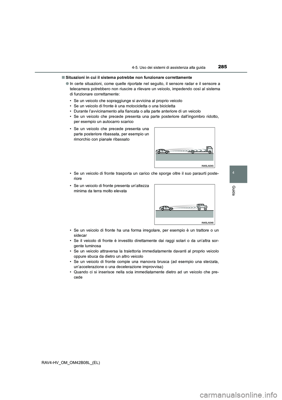 TOYOTA RAV4 HYBRID 2017  Manuale duso (in Italian) 2854-5. Uso dei sistemi di assistenza alla guida
4
Guida
RAV4-HV_OM_OM42B08L_(EL)■
Situazioni in cui il sistema potrebbe non funzionare correttamente
●In certe situazioni, come quelle riportate ne
