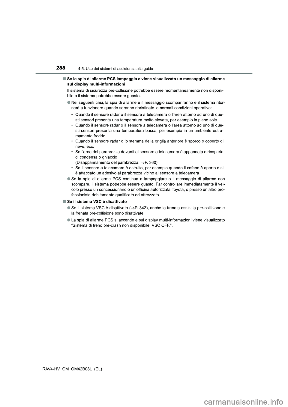 TOYOTA RAV4 HYBRID 2017  Manuale duso (in Italian) 2884-5. Uso dei sistemi di assistenza alla guida
RAV4-HV_OM_OM42B08L_(EL)■
Se la spia di allarme PCS lampeggia e viene visualizzato un messaggio di allarme
sul display multi-informazioni
Il sistema 