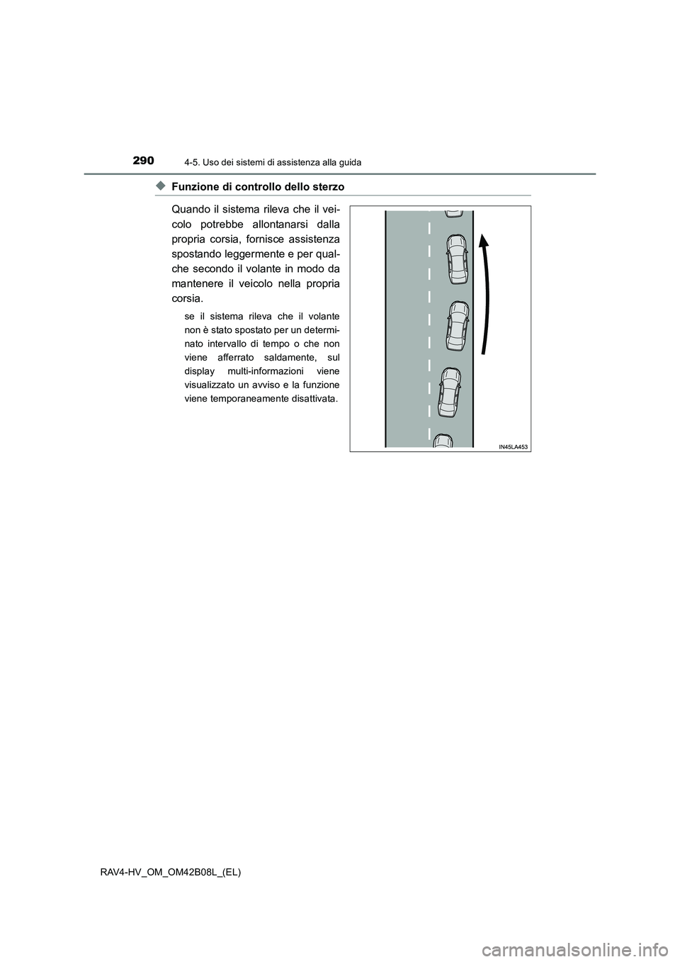 TOYOTA RAV4 HYBRID 2017  Manuale duso (in Italian) 2904-5. Uso dei sistemi di assistenza alla guida
RAV4-HV_OM_OM42B08L_(EL)
◆Funzione di controllo dello sterzo
Quando il sistema rileva che il vei-
colo potrebbe allontanarsi dalla
propria corsia, fo