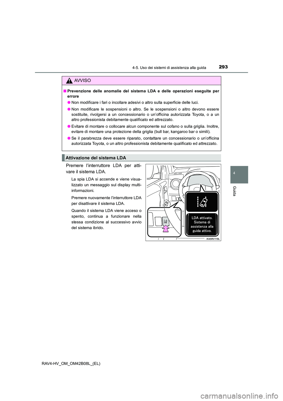 TOYOTA RAV4 HYBRID 2017  Manuale duso (in Italian) 2934-5. Uso dei sistemi di assistenza alla guida
4
Guida
RAV4-HV_OM_OM42B08L_(EL)
Premere l’interruttore LDA per atti-
vare il sistema LDA.
La spia LDA si accende e viene visua-
lizzato un messaggio