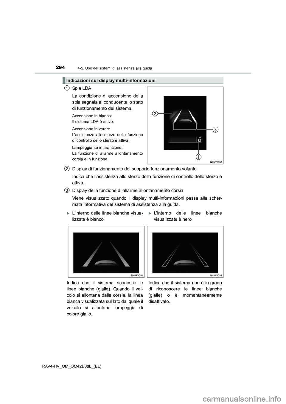TOYOTA RAV4 HYBRID 2017  Manuale duso (in Italian) 2944-5. Uso dei sistemi di assistenza alla guida
RAV4-HV_OM_OM42B08L_(EL)
Spi a LDA
La condizione di accensione della
spia segnala al conducente lo stato
di funzionamento del sistema.
Accensione in bi